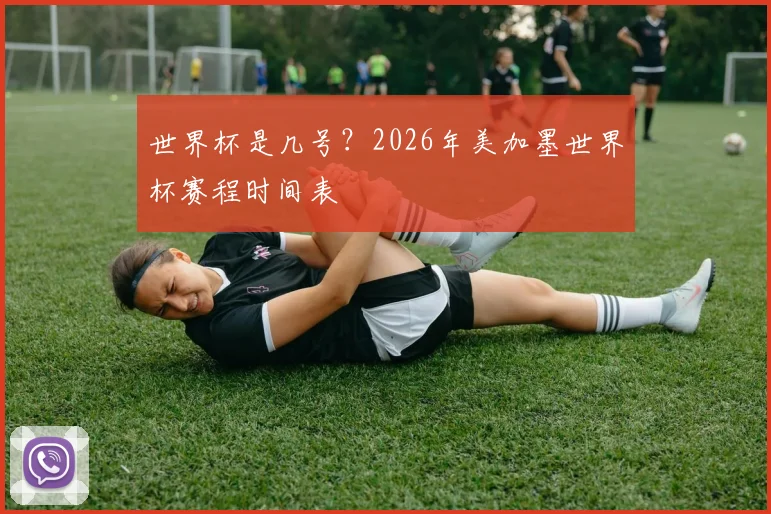 世界杯是几号？2026年美加墨世界杯赛程时间表