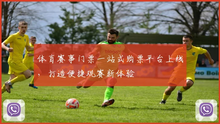体育赛事门票一站式购票平台上线，打造便捷观赛新体验