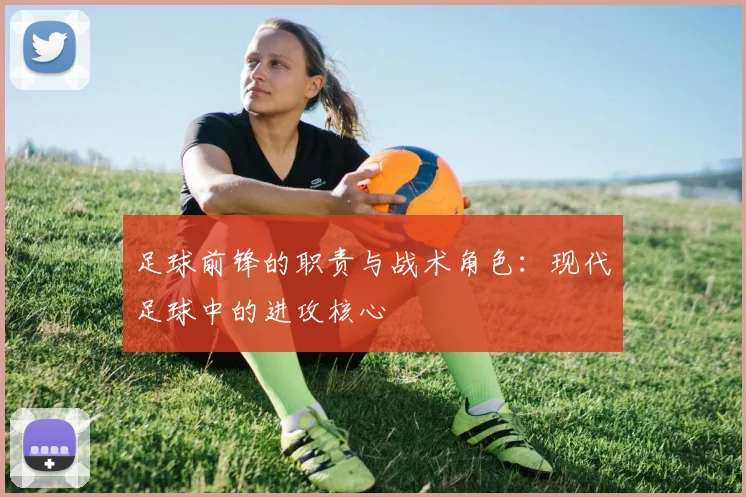 足球前锋的职责与战术角色:现代足球中的进攻核心