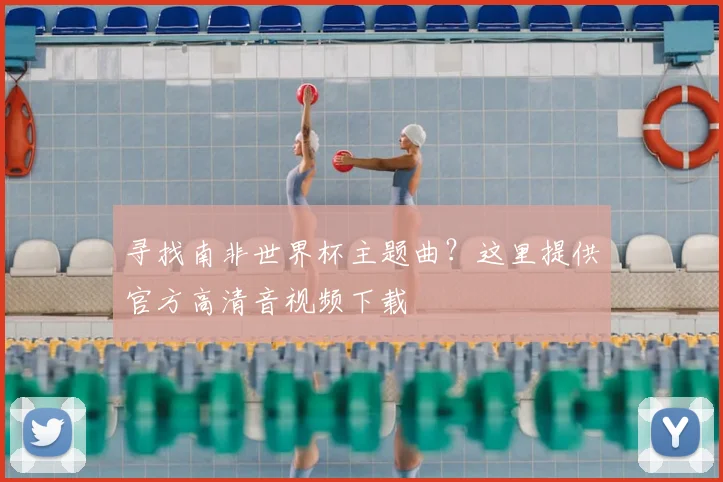 寻找南非世界杯主题曲?这里提供官方高清音视频下载