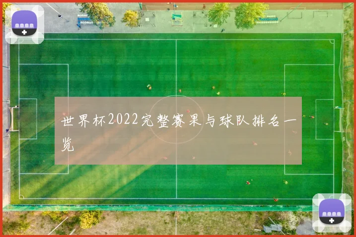 世界杯2022完整赛果与球队排名一览